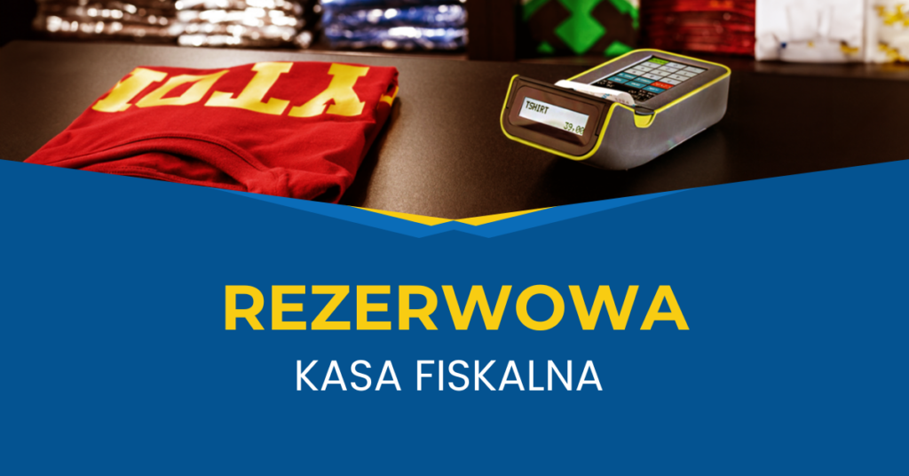 Dlaczego warto mieć rezerwową kasę fiskalną?